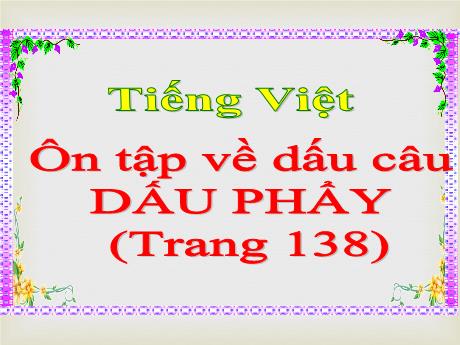 Bài giảng Tiếng Việt Lớp 5 - Bài: Ôn tập về dấu câu (Dấu phẩy)