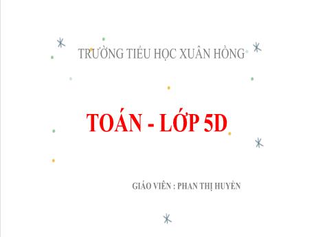 Bài giảng Tiếng Việt Lớp 5 - Bài: Ôn tập về đo diện tích và đo thể tích (Tiếp theo) - Phan Thị Huyền