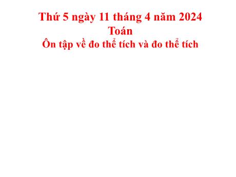 Bài giảng Tiếng Việt Lớp 5 - Bài: Ôn tập về đo thể tích và đo thể tích - Năm học 2023-2024 - Hoàng Thị Huệ