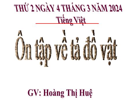 Bài giảng Tiếng Việt Lớp 5 - Bài: Ôn tập về tả đồ vật - Năm học 2023-2024 - Hoàng Thị Huệ