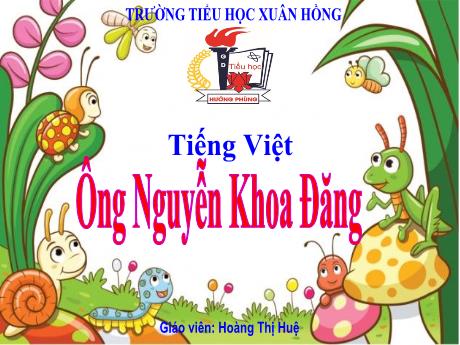 Bài giảng Tiếng Việt Lớp 5 - Bài: Ông Nguyễn Khoa Đăng - Năm học 2023-2024 - Hoàng Thị Huệ