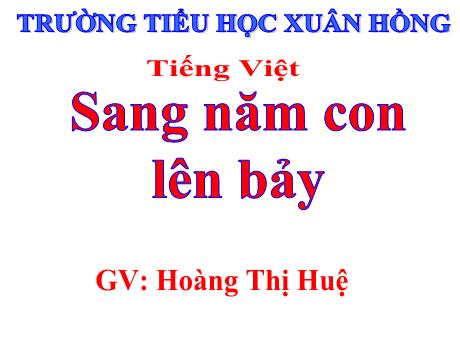 Bài giảng Tiếng Việt Lớp 5 - Bài: Sang năm con lên bảy - Năm học 2023-2024 - Hoàng Thị Huệ