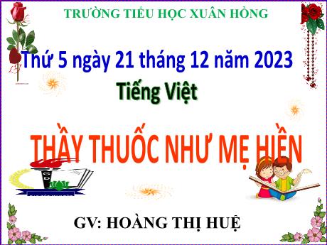 Bài giảng Tiếng Việt Lớp 5 - Bài: Thầy thuốc như mẹ hiền - Năm học 2023-2024 - Hoàng Thị Huệ