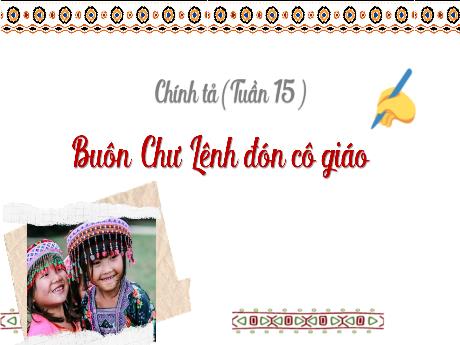 Bài giảng Tiếng Việt Lớp 5 (Chính tả) - Bài: Buôn Chư Lênh đón cô giáo