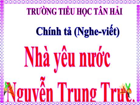 Bài giảng Tiếng Việt Lớp 5 (Chính tả) - Bài: Nhà yêu nước Nguyễn Trung Trực - Năm học 2023-2024 - Phan Thị Huyền