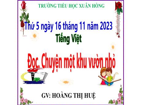 Bài giảng Tiếng Việt Lớp 5 - Đọc: Chuyện một khu vườn nhỏ - Năm học 2023-2024 - Hoàng Thị Huệ