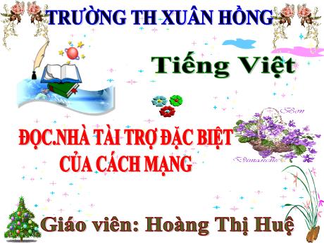 Bài giảng Tiếng Việt Lớp 5 - Đọc: Nhà tài trợ đặc biệt của cách mạng - Năm học 2023-2024 - Hoàng Thị Huệ