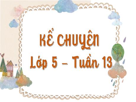 Bài giảng Tiếng Việt Lớp 5 (Kể chuyện) - Bài: Kể chuyện được chứng kiến hoặc tham gia (về bảo vệ môi trường) - Phan Thị Huyền