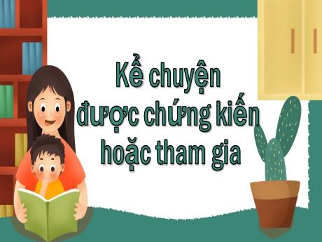 Bài giảng Tiếng Việt Lớp 5 (Kể chuyện) - Bài: Kể chuyện được chứng kiến hoặc tham gia - Phan Thị Huyền
