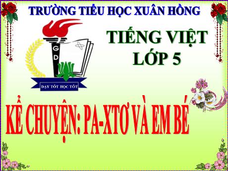 Bài giảng Tiếng Việt Lớp 5 (Kể chuyện) - Tuần 14, Bài: Pa-xtơ và em bé - Năm học 2023-2024 - Phan Thị Ánh Tuyết