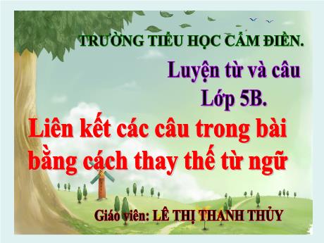 Bài giảng Tiếng Việt Lớp 5 (Luyện từ và câu) - Bài: Liên kết các câu trong bài bằng cách thay thế từ ngữ - Lê Thị Thanh Thủy
