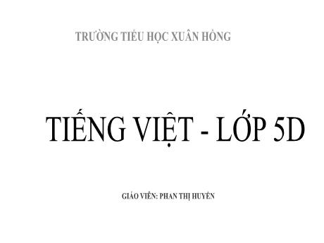 Bài giảng Tiếng Việt Lớp 5 (Luyện từ và câu) - Bài: Liên kết các câu trong bài bằng từ ngữ nối - Phan Thị Huyền