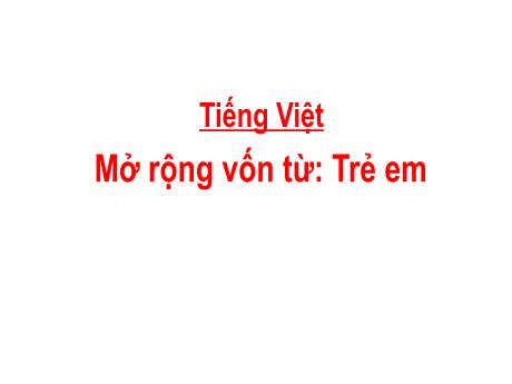 Bài giảng Tiếng Việt Lớp 5 (Luyện từ và câu) - Bài: Mở rộng vốn từ: Trẻ em - Phan Thị Huyền