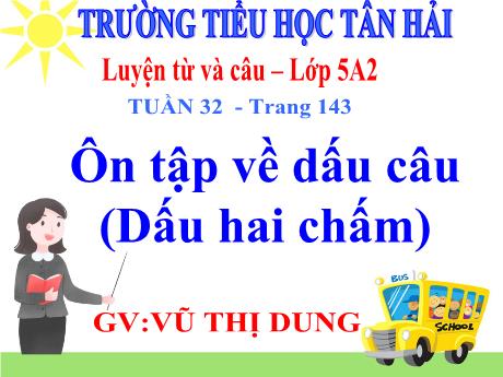 Bài giảng Tiếng Việt Lớp 5 (Luyện từ và câu) - Bài: Ôn tập về dấu câu (Dấu hai chấm) - Vũ Thị Dung