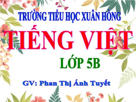 Bài giảng Tiếng Việt Lớp 5 (Luyện từ và câu) - Tuần 19, Bài: Cách nối các vế câu ghép - Năm học 2023-2024 - Phan Thị Ánh Tuyết