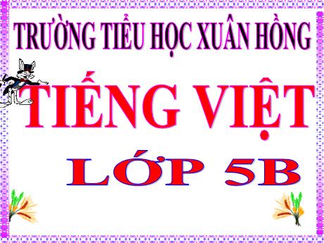 Bài giảng Tiếng Việt Lớp 5 (Luyện từ và câu) - Tuần 26, Bài: Luyện tập thay thế từ ngữ để liên kết câu - Năm học 2023-2024 - Phan Thị Ánh Tuyết