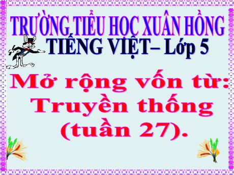 Bài giảng Tiếng Việt Lớp 5 (Luyện từ và câu) - Tuần 27, Bài: Mở rộng vốn từ: Truyền thống - Năm học 2023-2024 - Phan Thị Ánh Tuyết