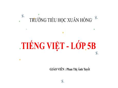 Bài giảng Tiếng Việt Lớp 5 (Luyện từ và câu) - Tuần 31, Bài: Ôn tập về dấu câu (Dấu phẩy) - Năm học 2023-2024 - Phan Thị Ánh Tuyết