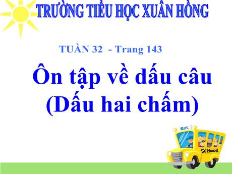 Bài giảng Tiếng Việt Lớp 5 (Luyện từ và câu) - Tuần 32, Bài: Ôn tập về dấu câu (Dấu hai chấm) - Năm học 2023-2024 - Phan Thị Ánh Tuyết