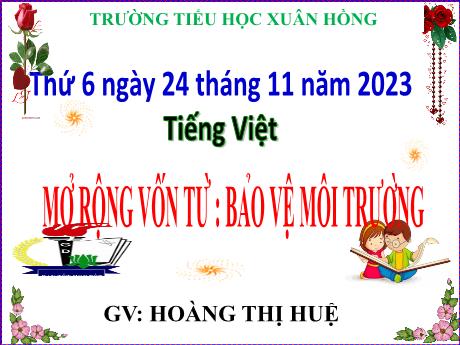 Bài giảng Tiếng Việt Lớp 5 - Mở rộng vốn từ: Bảo vệ môi trường - Năm học 2023-2024 - Hoàng Thị Huệ