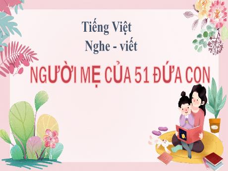 Bài giảng Tiếng Việt Lớp 5 (Nghe – viết) - Bài: Người mẹ của 51 đứa con - Nguyễn Thị Mỹ Linh