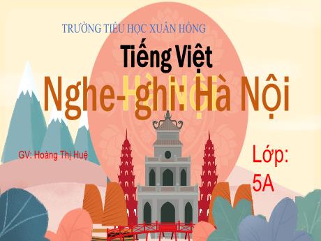 Bài giảng Tiếng Việt Lớp 5 - Nghe–ghi: Hà Nội - Năm học 2023-2024 - Hoàng Thị Huệ