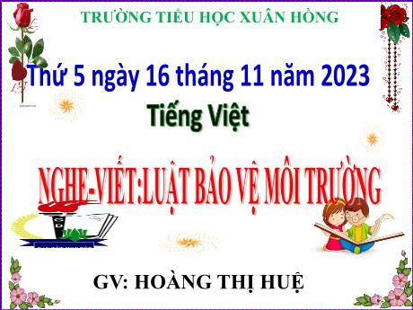 Bài giảng Tiếng Việt Lớp 5 - Nghe–viết: Luật bảo vệ môi trường - Năm học 2023-2024 - Hoàng Thị Huệ