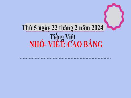 Bài giảng Tiếng Việt Lớp 5 - Nhớ–viết: Cao Bằng - Năm học 2023-2024 - Hoàng Thị Huệ