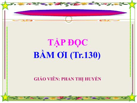 Bài giảng Tiếng Việt Lớp 5 (Tập đọc) - Bài: Bầm ơi - Phan Thị Huyền