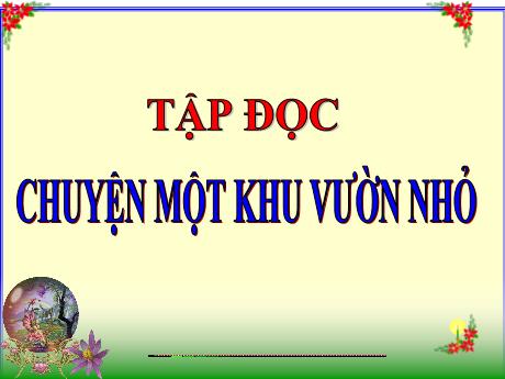 Bài giảng Tiếng Việt Lớp 5 (Tập đọc) - Bài: Chuyện một khu vườn nhỏ - Phan Thị Huyền
