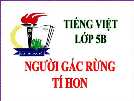 Bài giảng Tiếng Việt Lớp 5 (Tập đọc) - Tuần 13, Bài: Người gác rừng tí hon - Năm học 2023-2024 - Phan Thị Ánh Tuyết