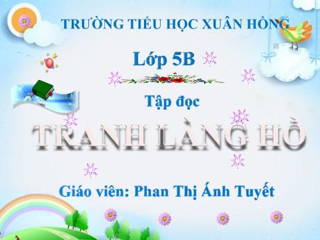 Bài giảng Tiếng Việt Lớp 5 (Tập đọc) - Tuần 27, Bài: Tranh làng Hồ - Năm học 2023-2024 - Phan Thị Ánh Tuyết