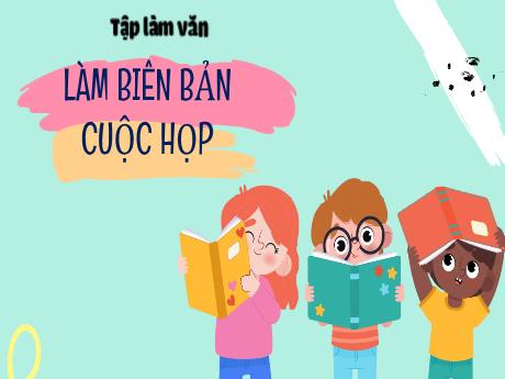 Bài giảng Tiếng Việt Lớp 5 (Tập làm văn) - Bài: Làm biên bản cuộc họp - Phan Thị Huyền