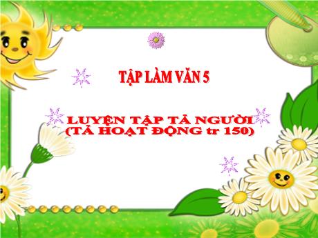 Bài giảng Tiếng Việt Lớp 5 (Tập làm văn) - Bài: Luyện tập tả người (Tả hoạt động) - Năm học 2023-2024 - Phan Thị Huyền