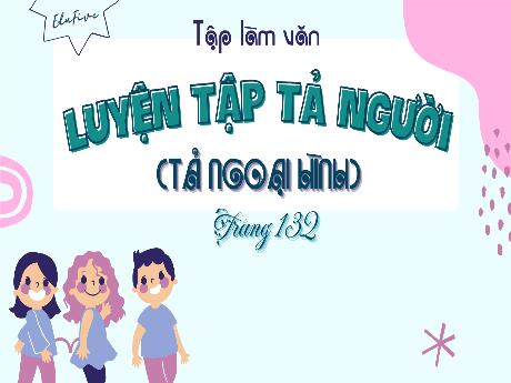 Bài giảng Tiếng Việt Lớp 5 (Tập làm văn) - Bài: Luyện tập tả người (Tả ngoại hình - Trang 130)