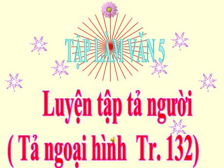 Bài giảng Tiếng Việt Lớp 5 (Tập làm văn) - Bài: Luyện tập tả người (Tả ngoại hình - Trang 132) - Phan Thị Huyền