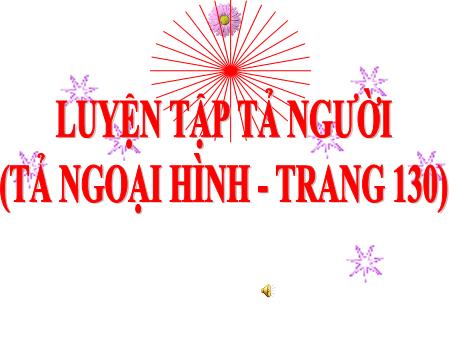 Bài giảng Tiếng Việt Lớp 5 (Tập làm văn) - Bài: Luyện tập tả người (Tả ngoại hình - Trang 130) - Phan Thị Huyền