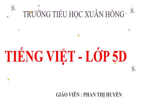 Bài giảng Tiếng Việt Lớp 5 (Tập làm văn) - Bài: Ôn tập văn kể chuyện - Năm học 2023-2024 - Phan Thị Huyền