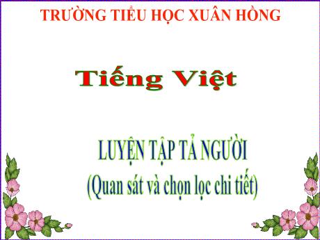 Bài giảng Tiếng Việt Lớp 5 (Tập làm văn) - Tuần 12, Bài: Luyện tập tả người (Quan sát và chọn lọc chi tiết) - Năm học 2023-2024 - Phan Thị Ánh Tuyết