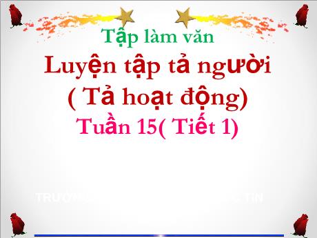 Bài giảng Tiếng Việt Lớp 5 (Tập làm văn) - Tuần 15, Bài: Luyện tập tả người (Tả hoạt động) - Năm học 2023-2024 - Phan Thị Ánh Tuyết