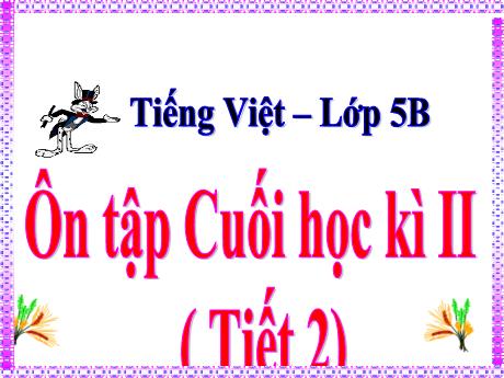 Bài giảng Tiếng Việt Lớp 5 - Tiết 35: Ôn tập cuối học kì II (Tiết 2) - Năm học 2023-2024 - Phan Thị Ánh Tuyết