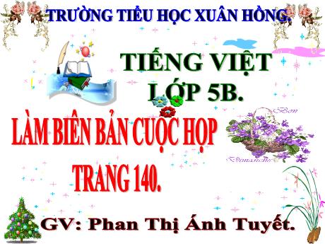 Bài giảng Tiếng Việt Lớp 5 - Tuần 14, Bài: Làm biên bản cuộc họp - Năm học 2023-2024 - Phan Thị Ánh Tuyết