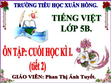 Bài giảng Tiếng Việt Lớp 5 - Tuần 18, Bài: Ôn tập cuối học kì I (Tiết 2) - Năm học 2023-2024 - Phan Thị Ánh Tuyết