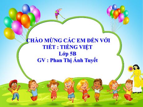 Bài giảng Tiếng Việt Lớp 5 - Tuần 18, Bài: Ôn tập cuối học kì I (Tiết 4) - Năm học 2023-2024 - Phan Thị Ánh Tuyết