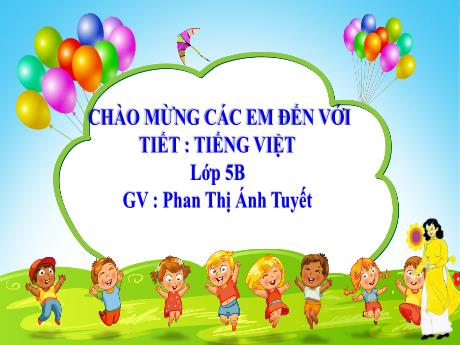 Bài giảng Tiếng Việt Lớp 5 - Tuần 27, Bài: Liên kết các câu trong bài bằng từ ngữ nối - Năm học 2023-2024 - Phan Thị Ánh Tuyết