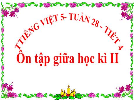 Bài giảng Tiếng Việt Lớp 5 - Tuần 28, Bài: Ôn tập giữa học kì II - Năm học 2023-2024 - Hoàng Thị Huệ