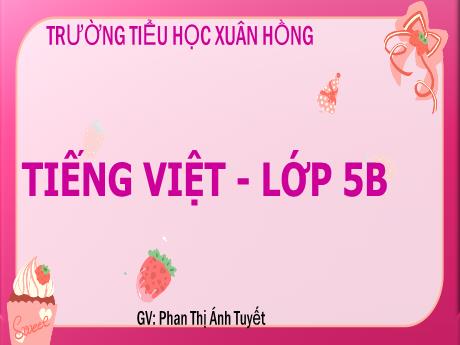 Bài giảng Tiếng Việt Lớp 5 - Tuần 29, Bài: Ôn tập giữa học kì II (Tiết 7) - Năm học 2023-2024 - Phan Thị Ánh Tuyết