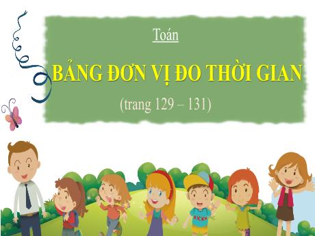 Bài giảng Toán Lớp 5 - Bài: Bảng đơn vị đo thời gian - Năm học 2023-2024 - Hoàng Thị Huệ
