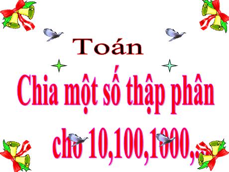 Bài giảng Toán Lớp 5 - Bài: Chia một số thập phân cho 10,100,1000,... - Năm học 2023-2024 - Phan Thị Huyền