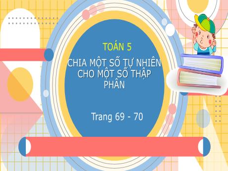 Bài giảng Toán Lớp 5 - Bài: Chia một số tự nhiên cho một số thập phân - Phan Thị Huyền